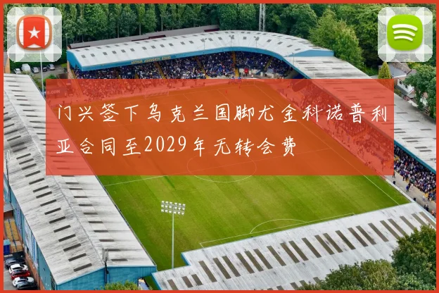 门兴签下乌克兰国脚尤金科诺普利亚合同至2029年无转会费